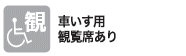 車いす用観覧席あり